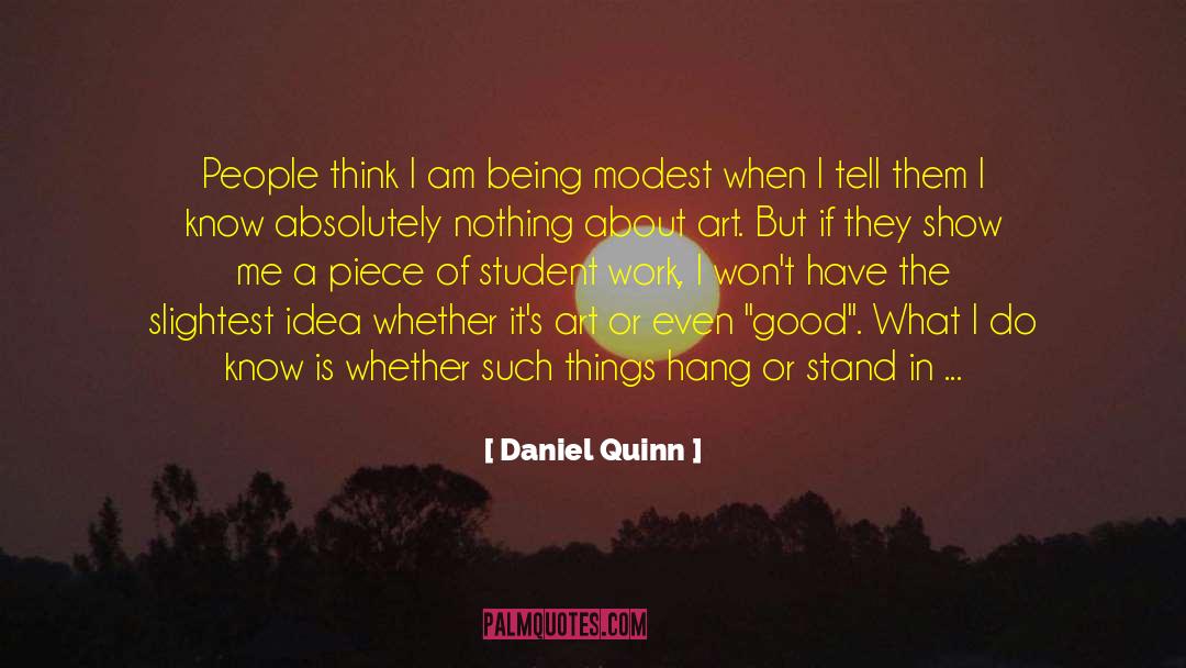 Daniel Quinn Quotes: People think I am being