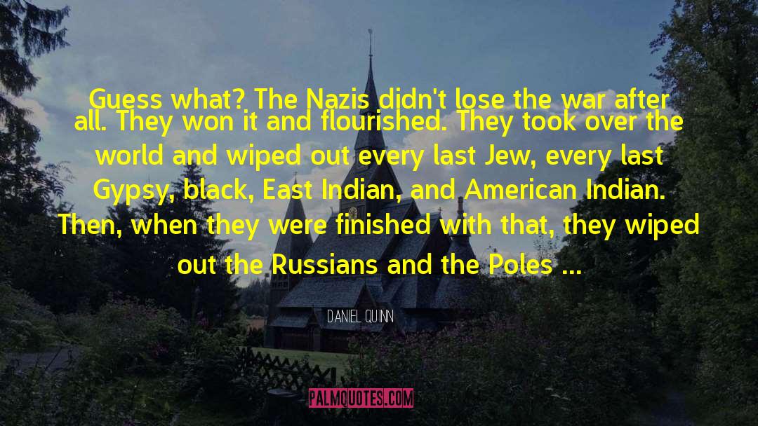 Daniel Quinn Quotes: Guess what? The Nazis didn't