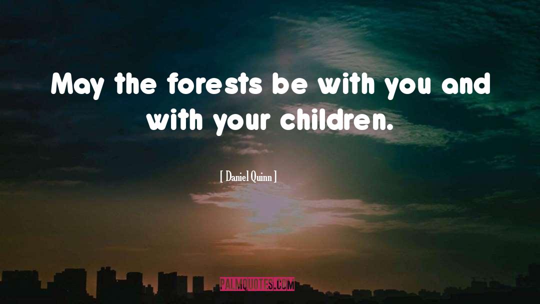 Daniel Quinn Quotes: May the forests be with