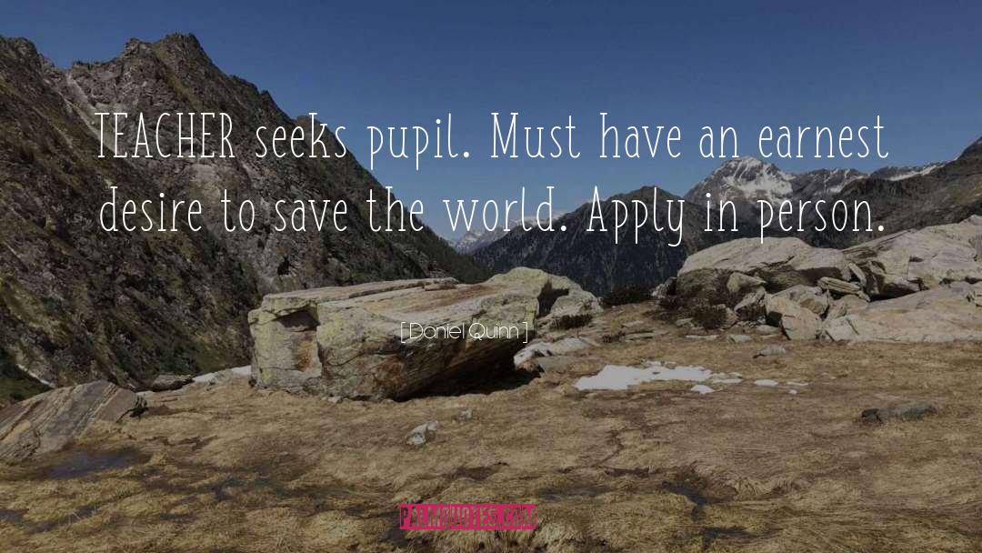 Daniel Quinn Quotes: TEACHER seeks pupil. Must have