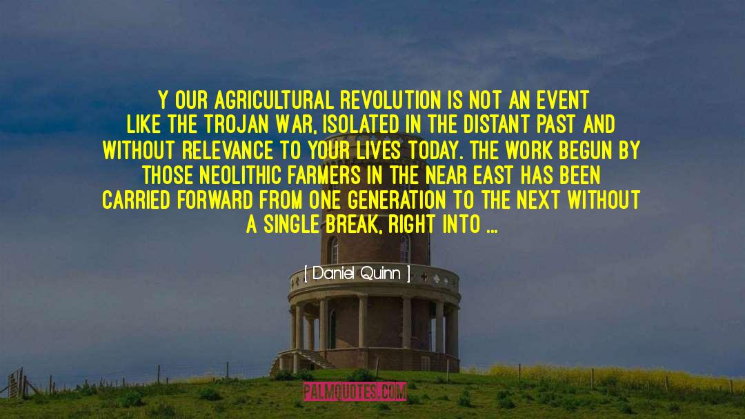 Daniel Quinn Quotes: [Y]our agricultural revolution is not