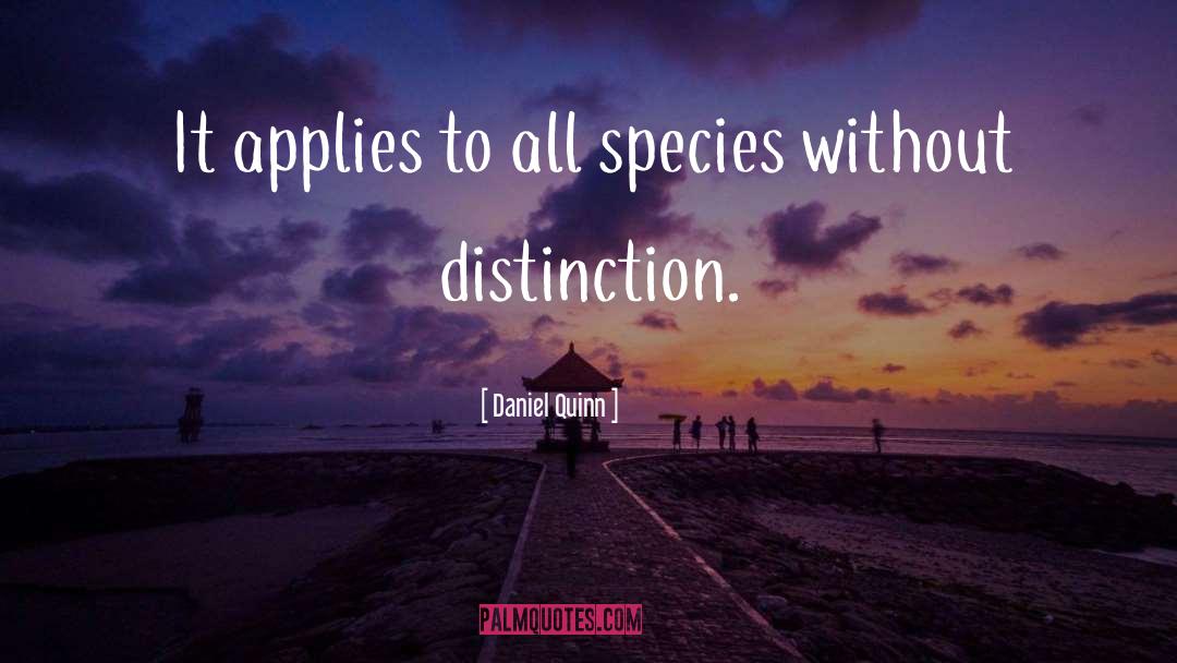 Daniel Quinn Quotes: It applies to all species