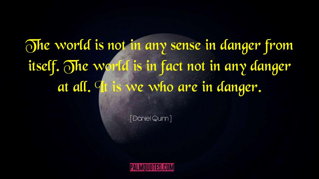 Daniel Quinn Quotes: The world is not in