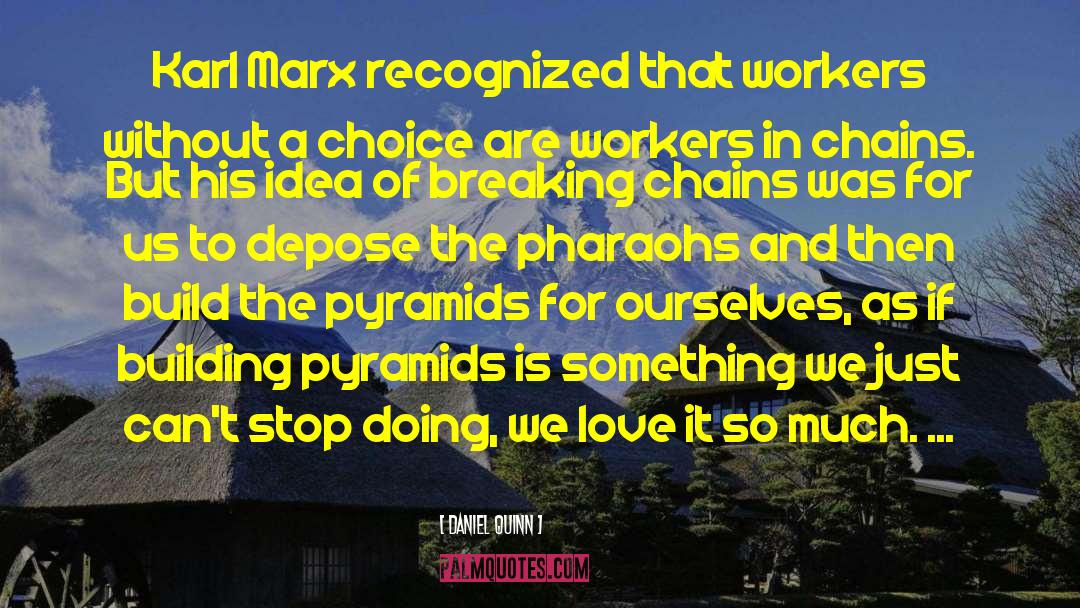 Daniel Quinn Quotes: Karl Marx recognized that workers