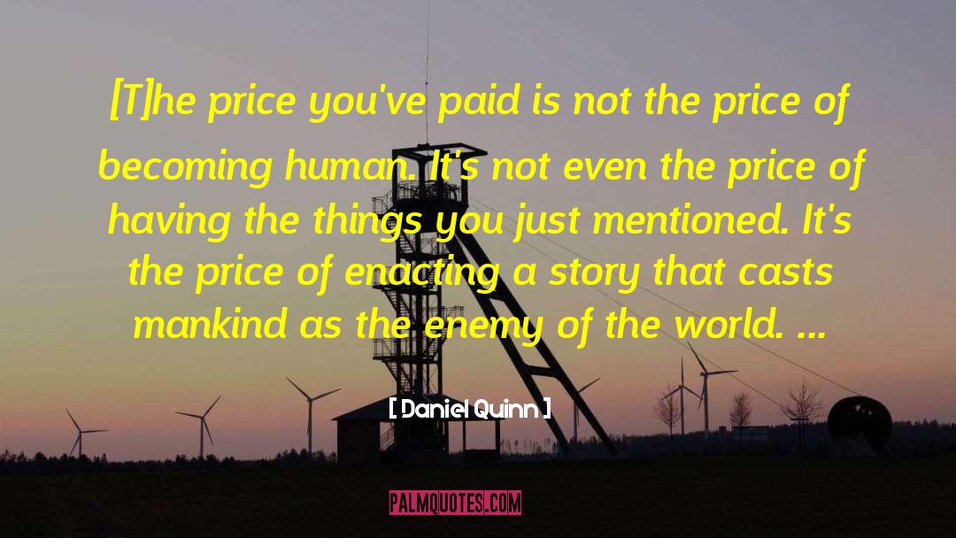Daniel Quinn Quotes: [T]he price you've paid is