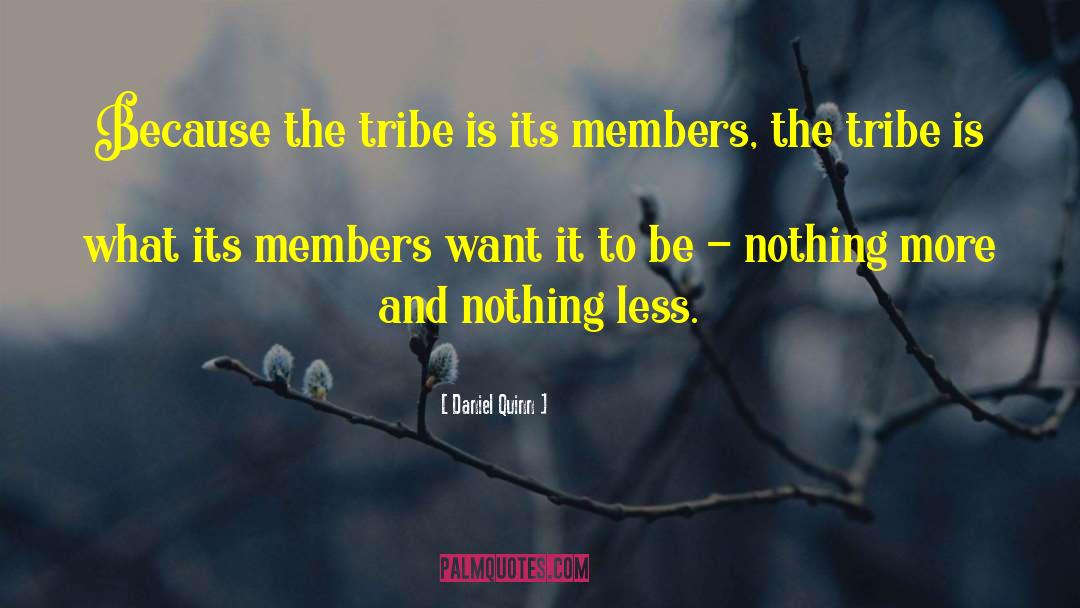 Daniel Quinn Quotes: Because the tribe is its