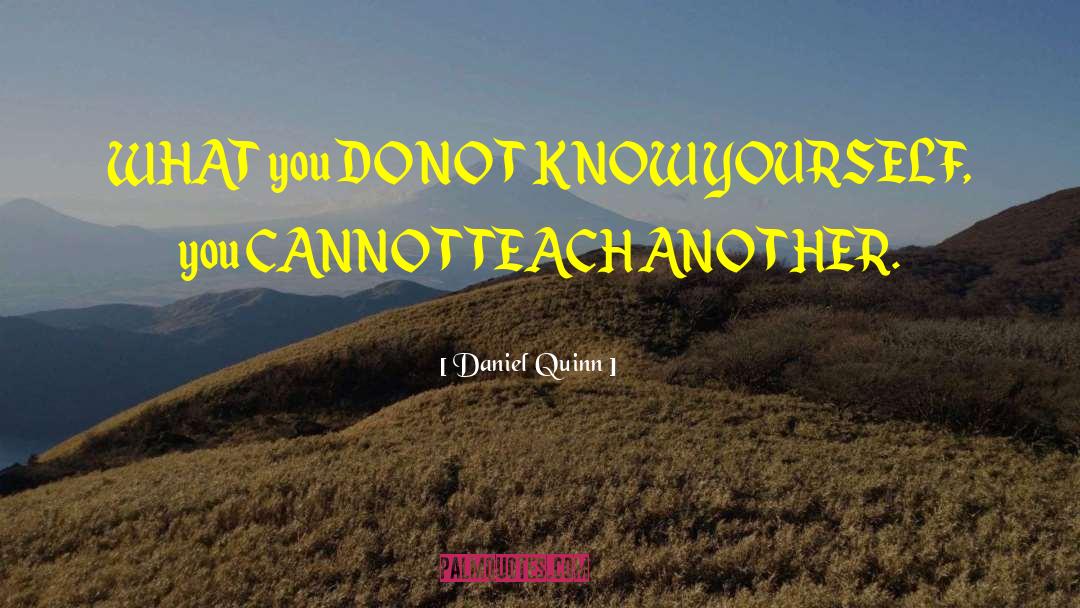 Daniel Quinn Quotes: WHAT you DO NOT KNOW