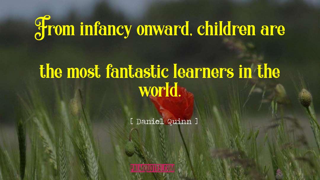 Daniel Quinn Quotes: From infancy onward, children are