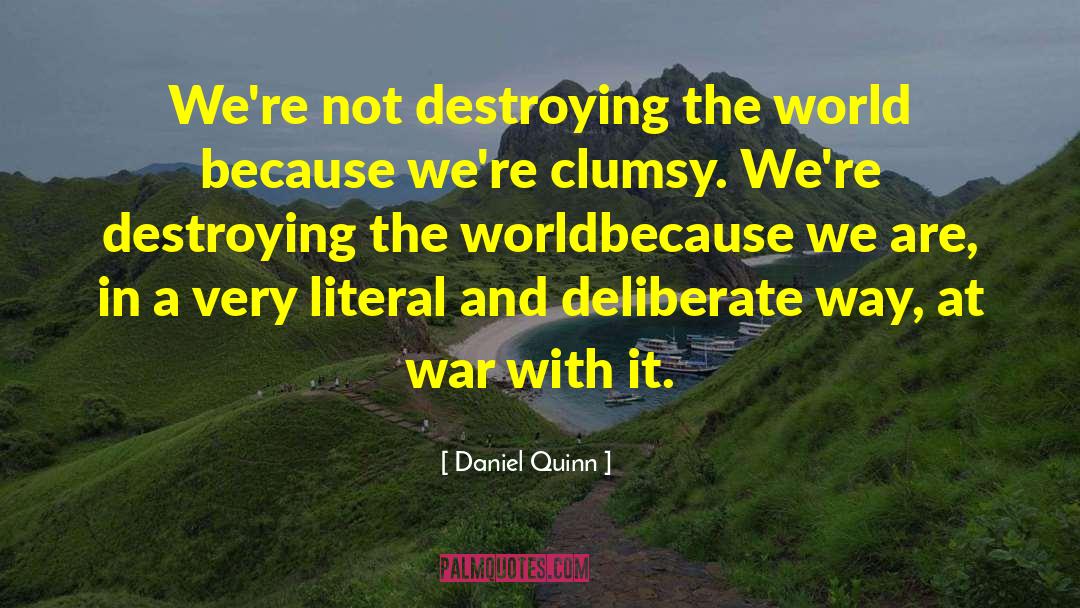 Daniel Quinn Quotes: We're not destroying the world