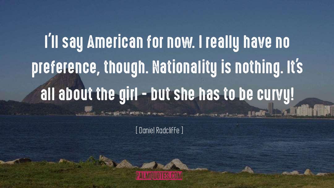 Daniel Radcliffe Quotes: I'll say American for now.
