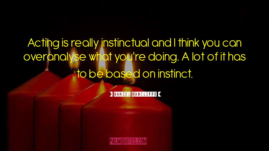 Daniel Radcliffe Quotes: Acting is really instinctual and