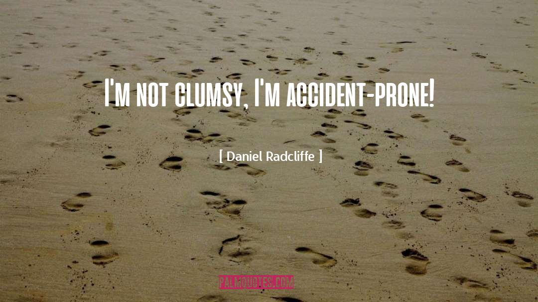 Daniel Radcliffe Quotes: I'm not clumsy, I'm accident-prone!