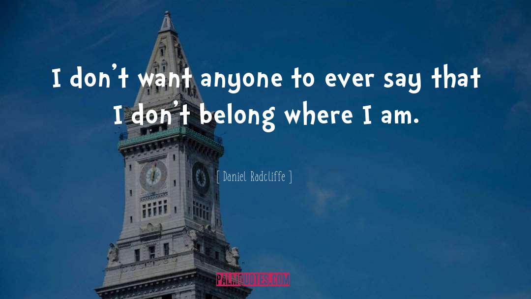 Daniel Radcliffe Quotes: I don't want anyone to