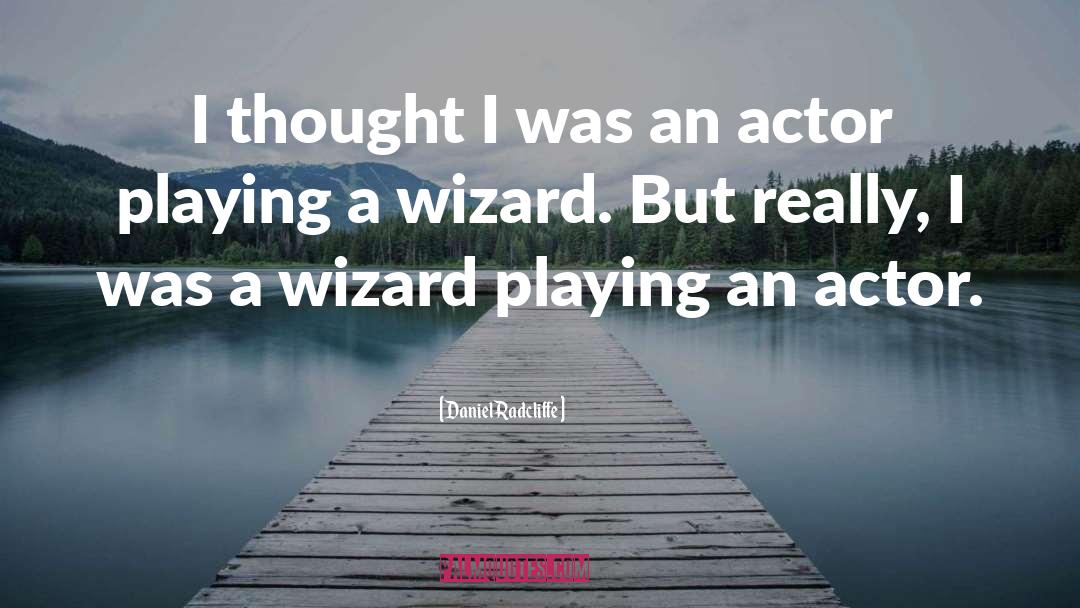 Daniel Radcliffe Quotes: I thought I was an