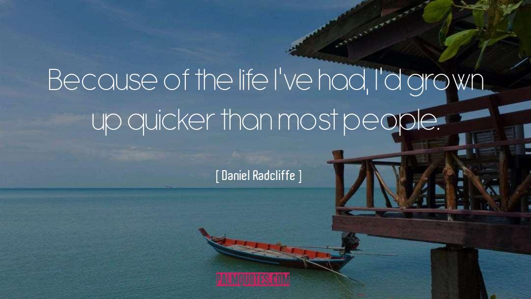Daniel Radcliffe Quotes: Because of the life I've