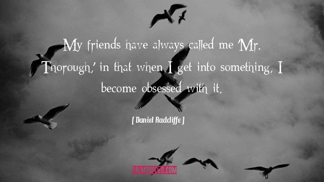 Daniel Radcliffe Quotes: My friends have always called