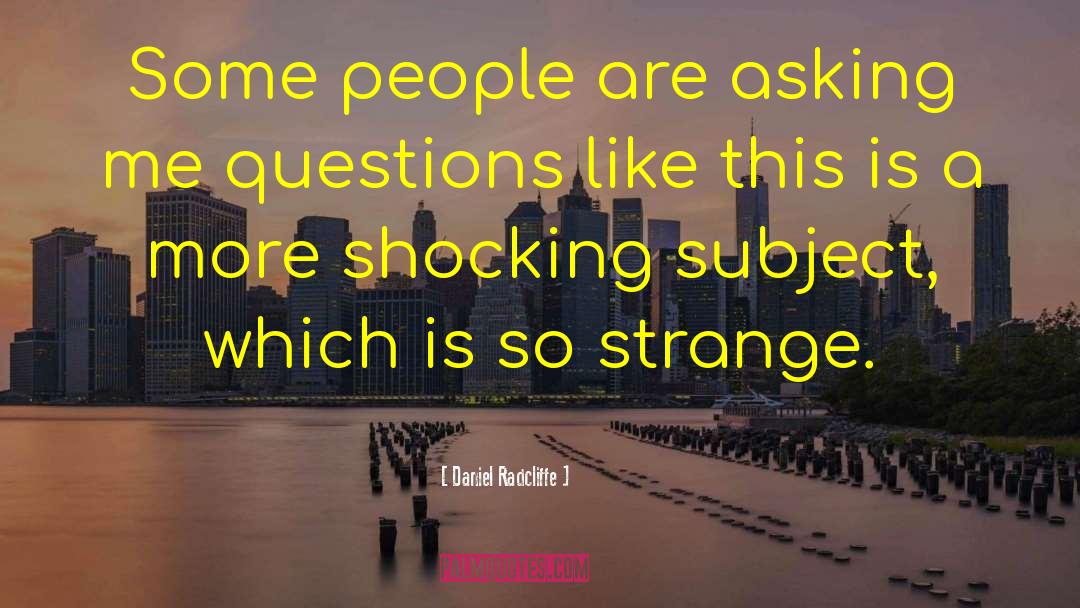 Daniel Radcliffe Quotes: Some people are asking me