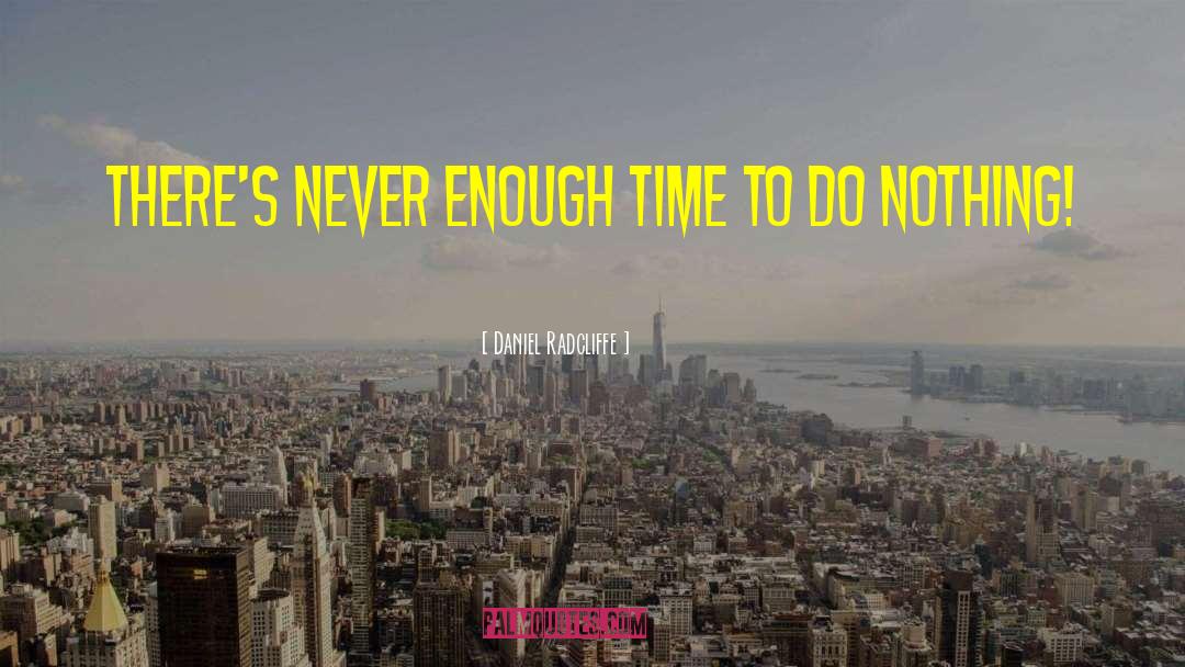 Daniel Radcliffe Quotes: There's never enough time to
