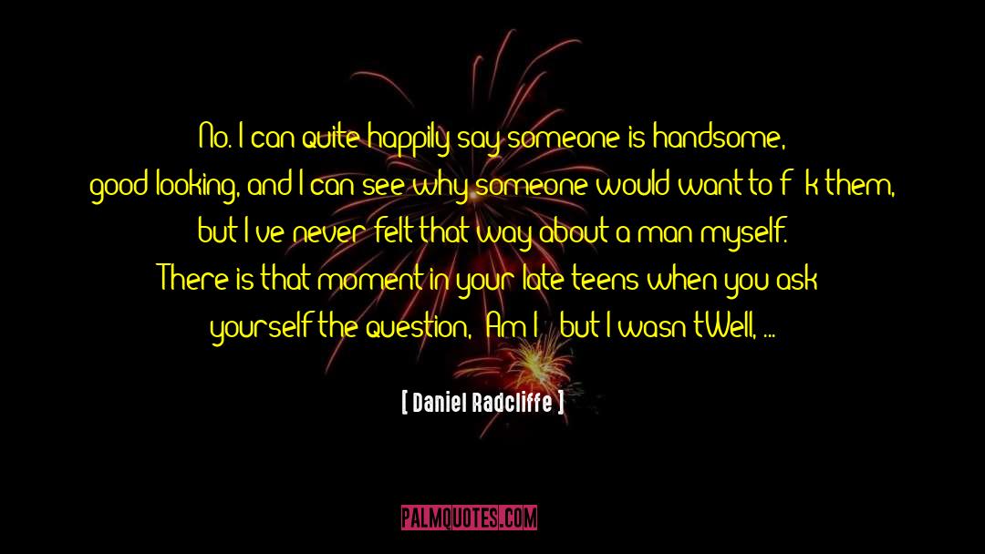 Daniel Radcliffe Quotes: No. I can quite happily