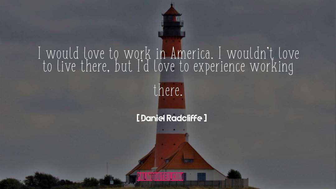 Daniel Radcliffe Quotes: I would love to work