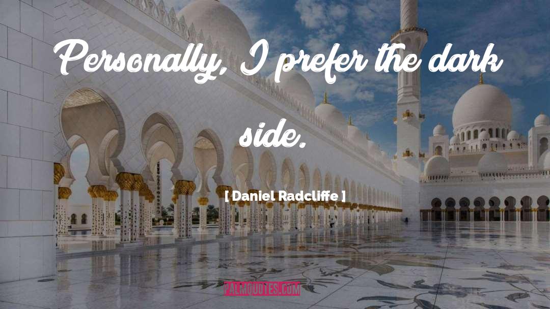 Daniel Radcliffe Quotes: Personally, I prefer the dark