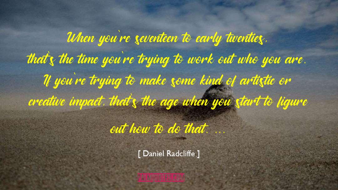 Daniel Radcliffe Quotes: When you're seventeen to early
