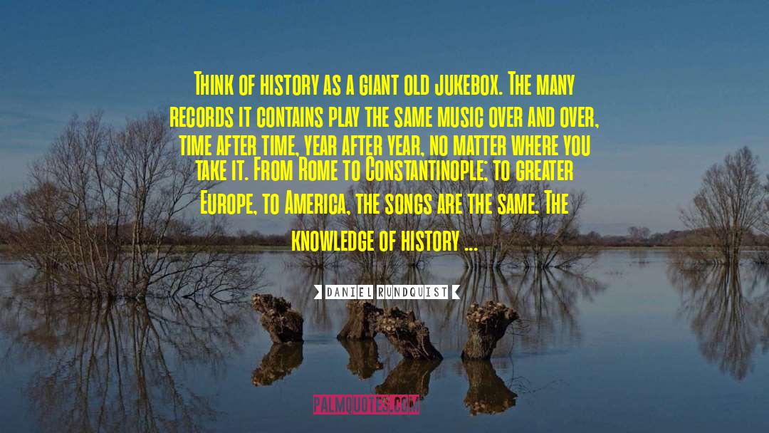 Daniel Rundquist Quotes: Think of history as a