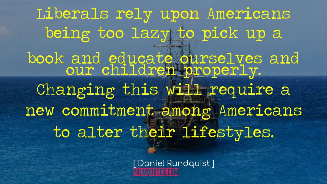 Daniel Rundquist Quotes: Liberals rely upon Americans being