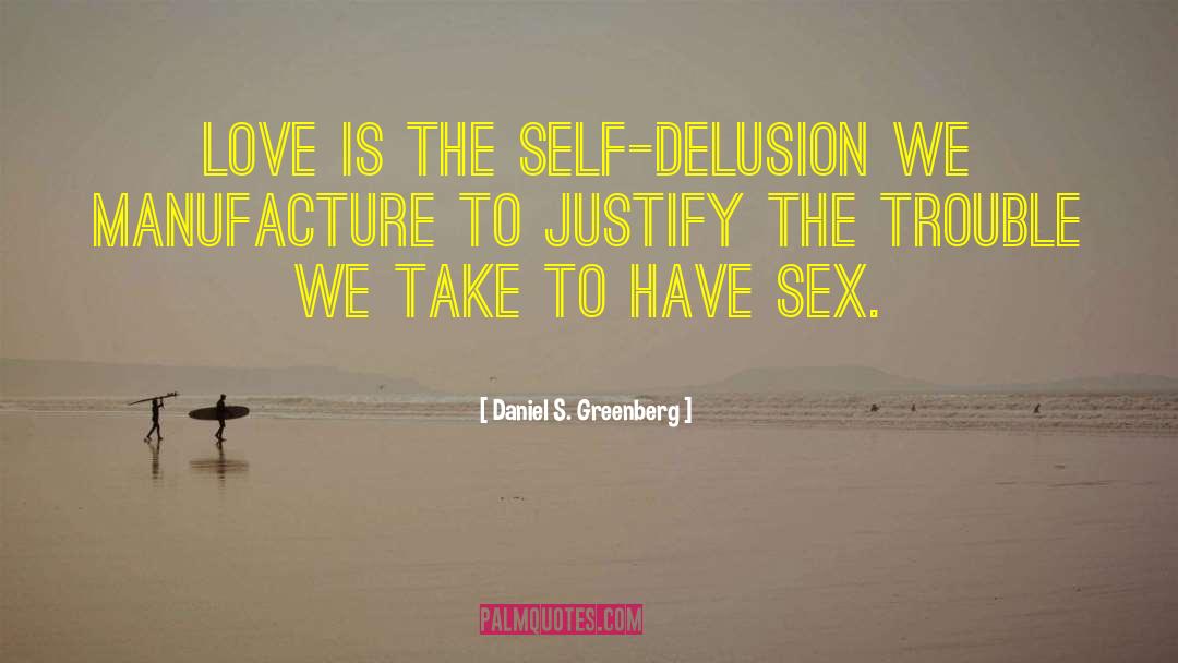 Daniel S. Greenberg Quotes: Love is the self-delusion we