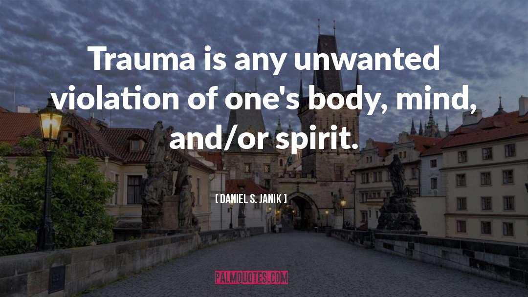 Daniel S. Janik Quotes: Trauma is any unwanted violation