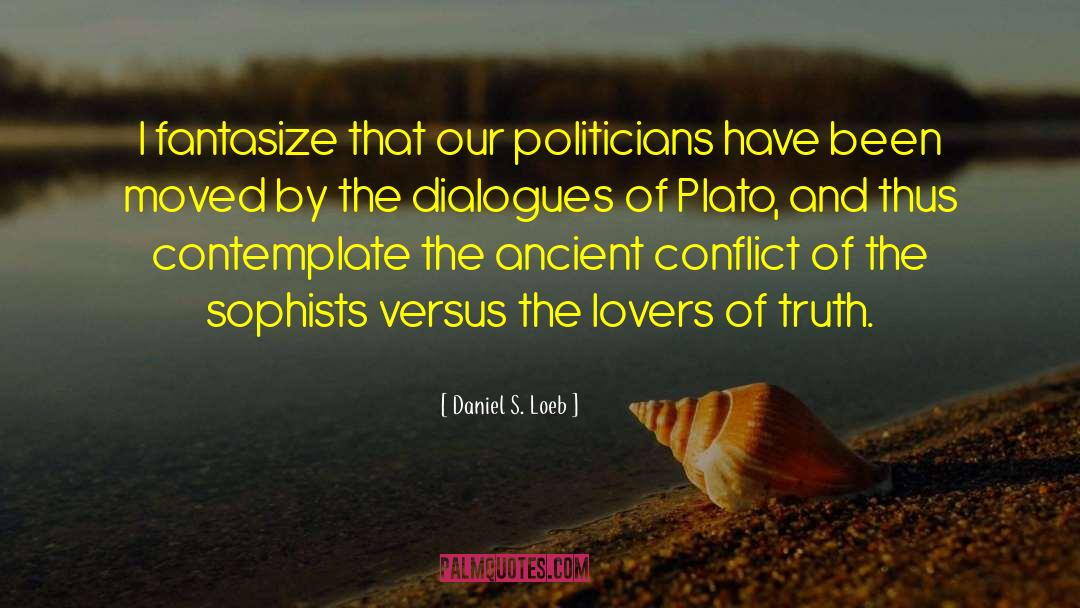 Daniel S. Loeb Quotes: I fantasize that our politicians