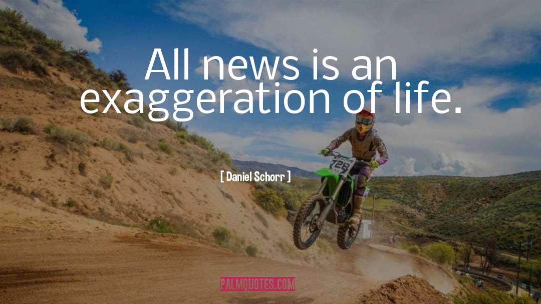 Daniel Schorr Quotes: All news is an exaggeration