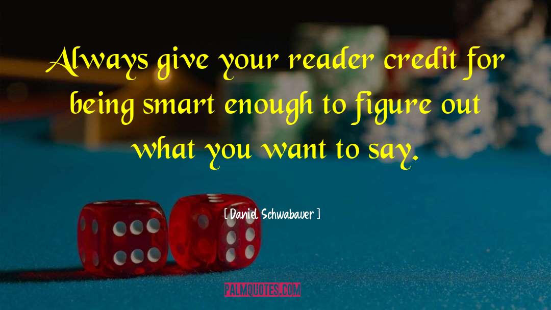 Daniel Schwabauer Quotes: Always give your reader credit