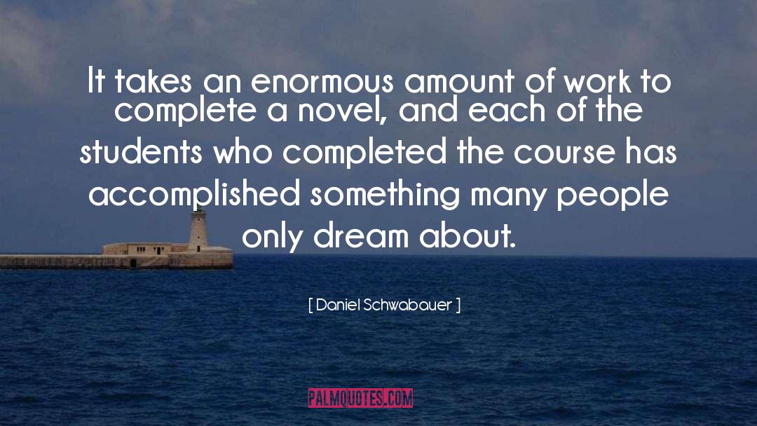 Daniel Schwabauer Quotes: It takes an enormous amount