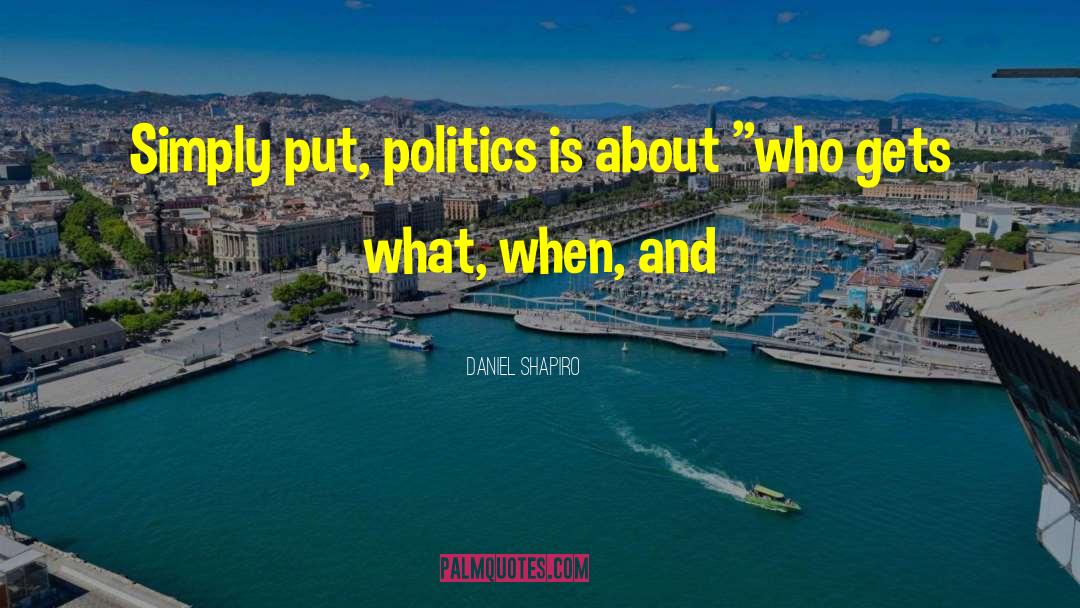 Daniel Shapiro Quotes: Simply put, politics is about