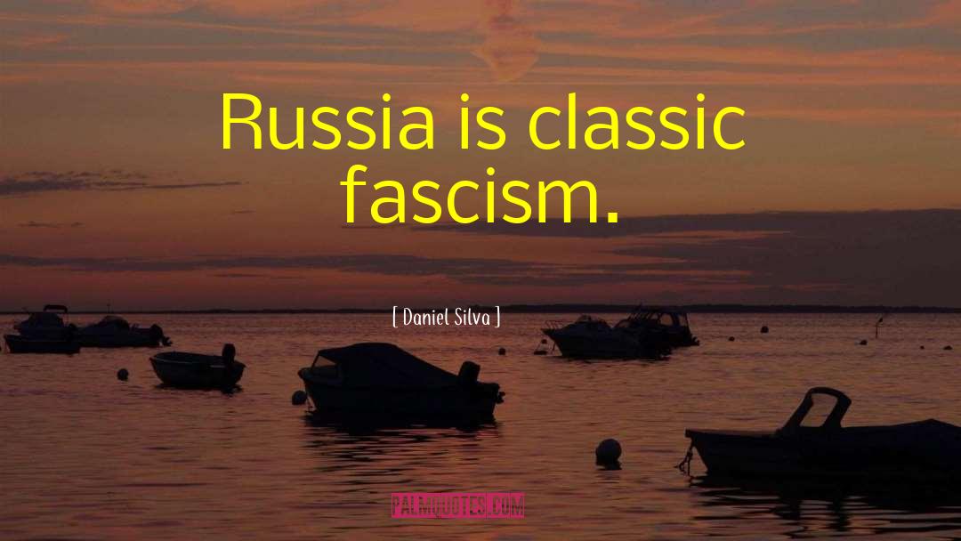 Daniel Silva Quotes: Russia is classic fascism.