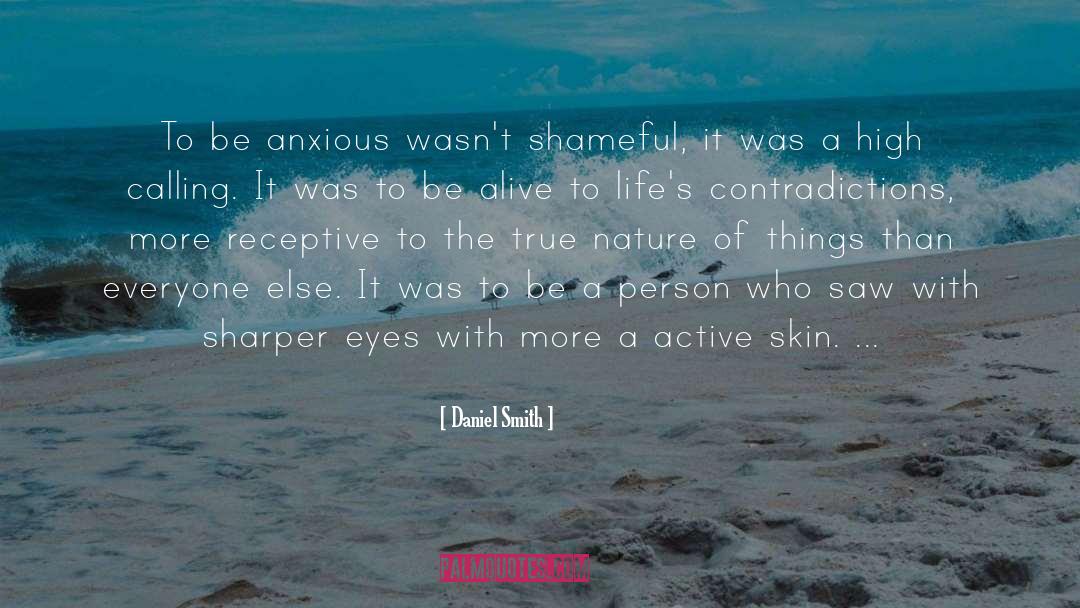 Daniel Smith Quotes: To be anxious wasn't shameful,