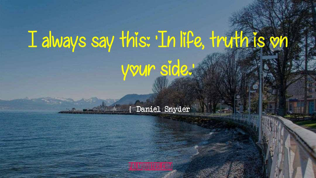 Daniel Snyder Quotes: I always say this: 'In