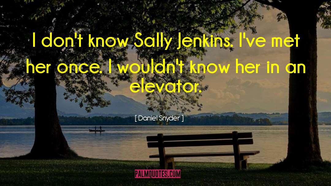 Daniel Snyder Quotes: I don't know Sally Jenkins.