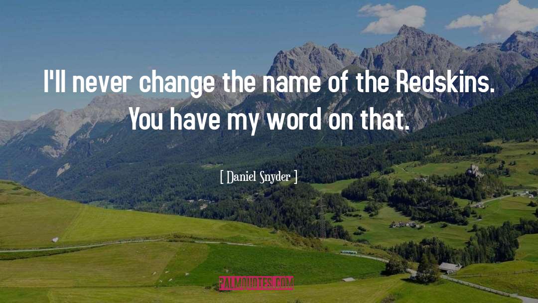 Daniel Snyder Quotes: I'll never change the name