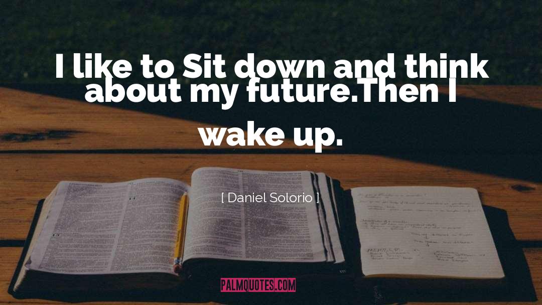 Daniel Solorio Quotes: I like to Sit down