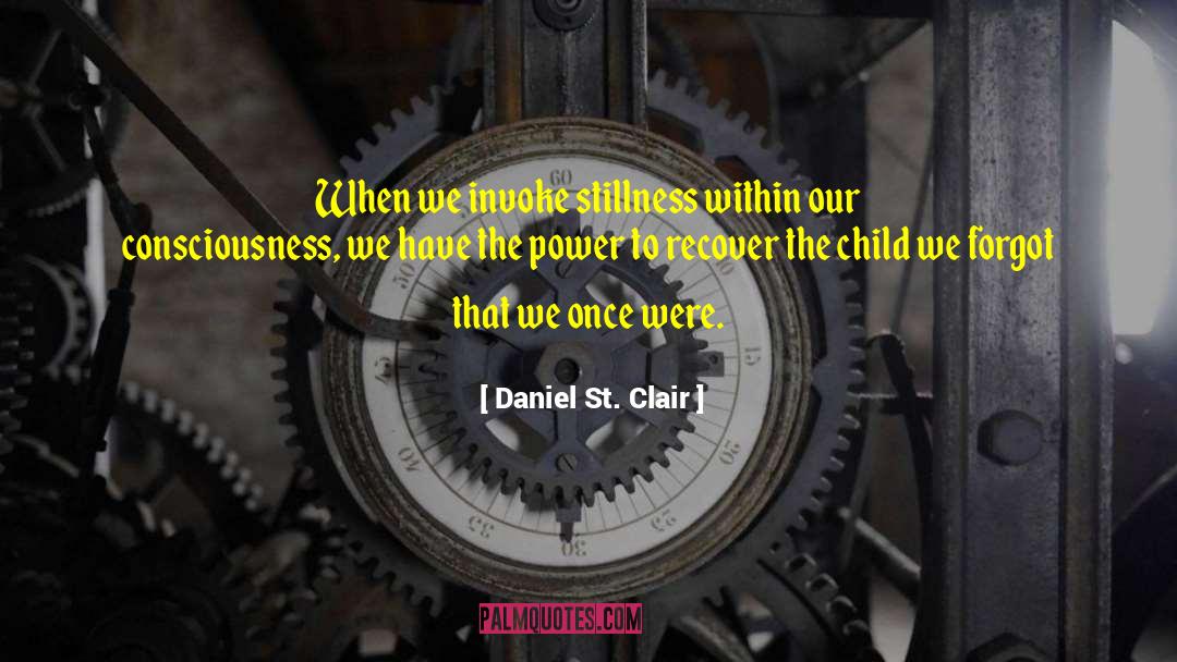 Daniel St. Clair Quotes: When we invoke stillness within