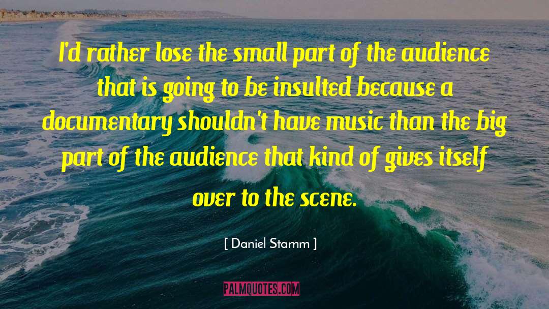 Daniel Stamm Quotes: I'd rather lose the small