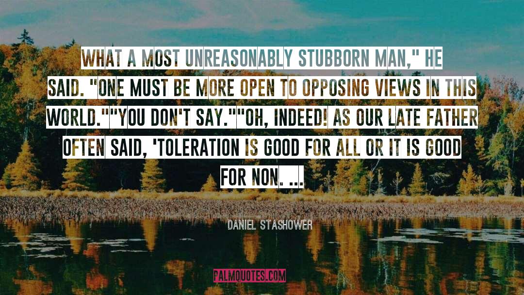 Daniel Stashower Quotes: What a most unreasonably stubborn
