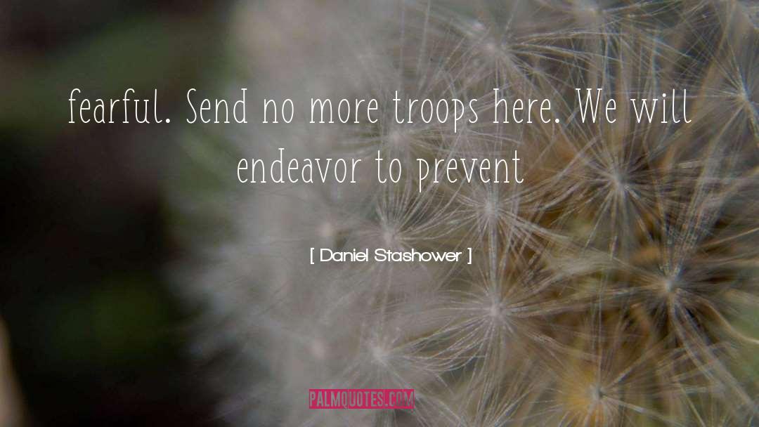 Daniel Stashower Quotes: fearful. Send no more troops