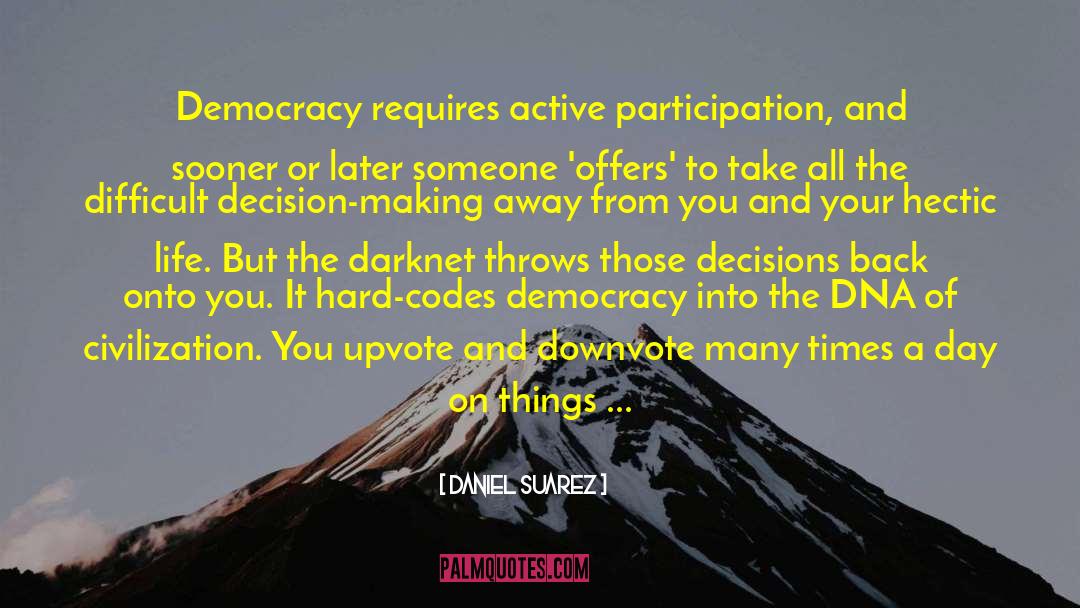 Daniel Suarez Quotes: Democracy requires active participation, and