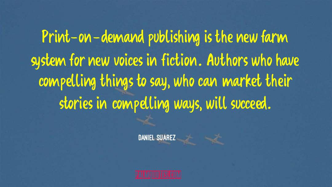 Daniel Suarez Quotes: Print-on-demand publishing is the new