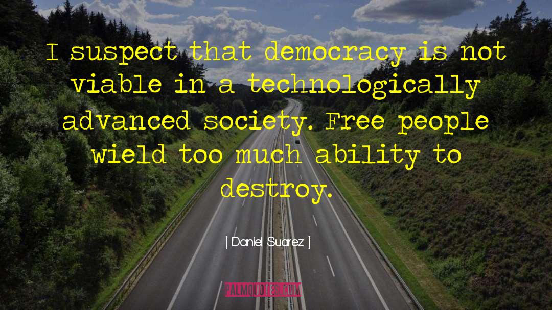 Daniel Suarez Quotes: I suspect that democracy is