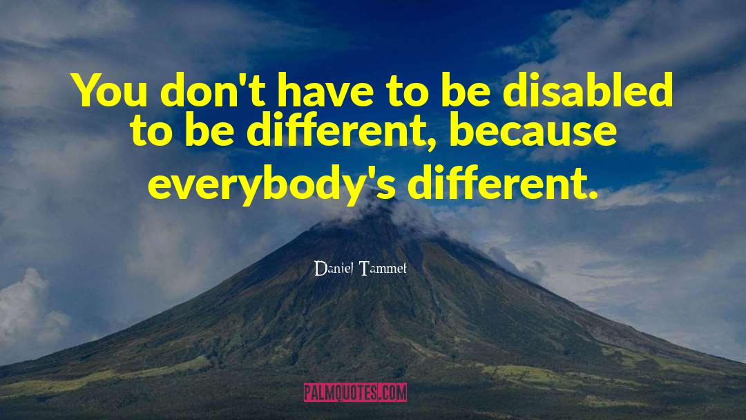 Daniel Tammet Quotes: You don't have to be