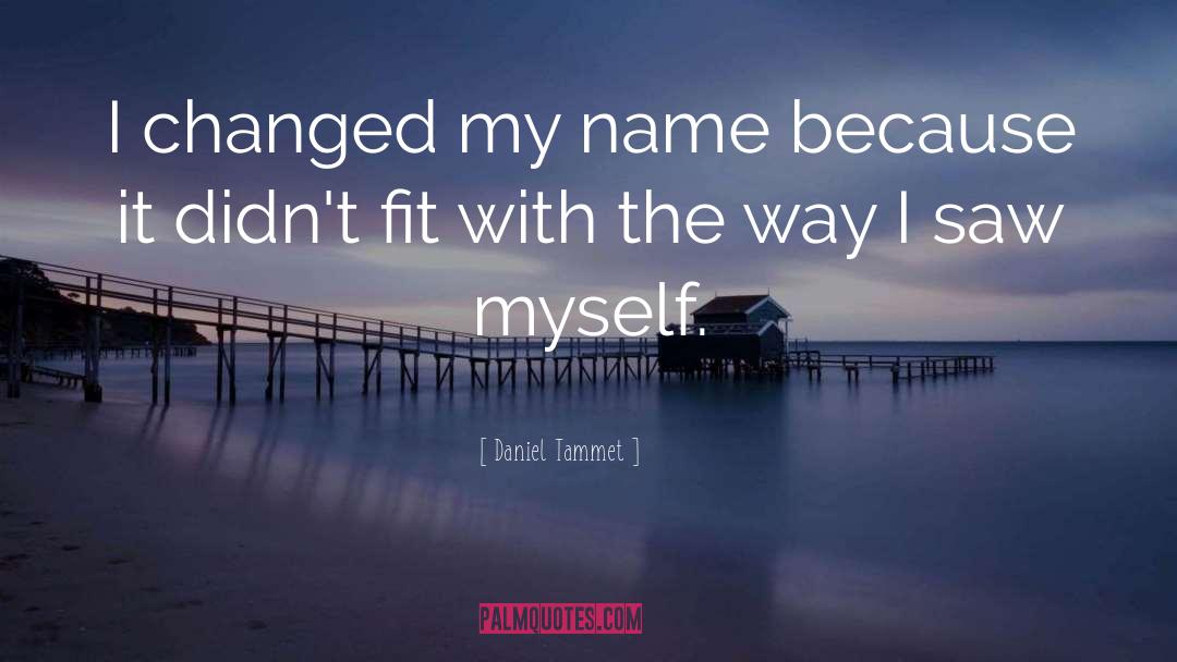 Daniel Tammet Quotes: I changed my name because